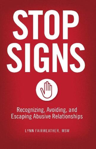 Stop Signs: / Recognizing, Avoiding, and Escaping Abusive Relationships /