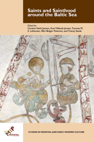 Saints and Sainthood around the Baltic Sea: Identity, Literacy, and Communication in the Middle Ages (Studies in Medieval and Early Modern Culture)