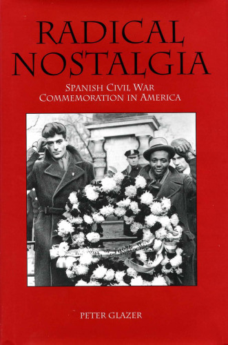 Radical Nostalgia: : Spanish Civil War Commemoration in America