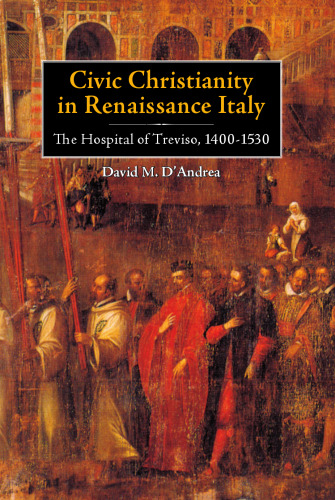 Civic Christianity in Renaissance Italy: The Hospital of Treviso, 1400-1530