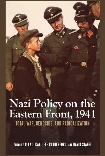 Nazi Policy on the Eastern Front, 1941: Total War, Genocide, and Radicalization