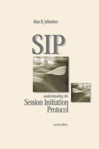 SIP: Understanding the Session Initiation Protocol