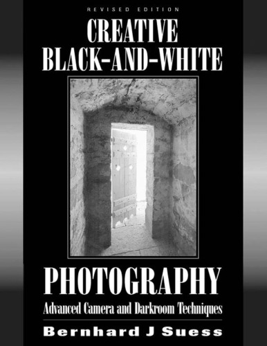 Creative Black and White Photography: Advanced Camera and Darkroom Techniques