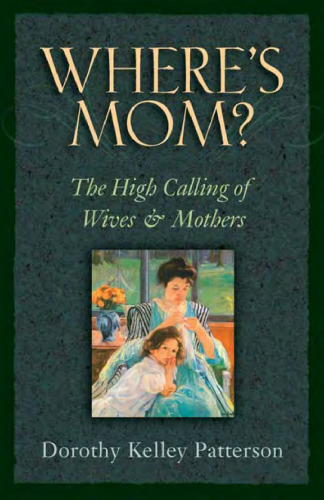 Where's Mom?: The High Calling of Wives and Mothers