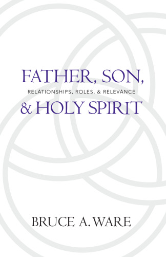 Father, Son, and Holy Spirit: Relationships, Roles, and Relevance
