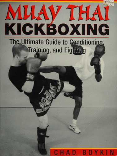 Muay Thai Kickboxing: The Ultimate Guide to Conditioning, Training, and Fighting