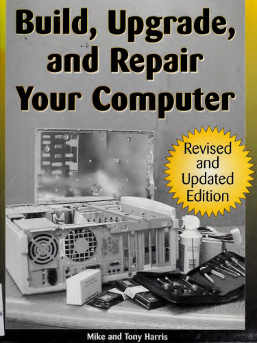 Build, Upgrade, and Repair Your Computer: Revised and Updated Edition