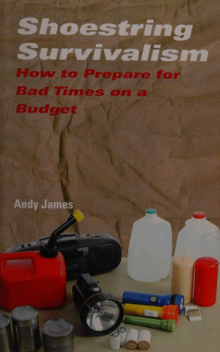 Shoestring Survivalism: How to Prepare for Bad Times on a Budget
