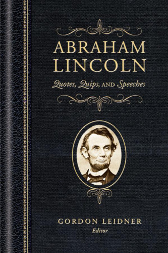 Abraham Lincoln: Quotes, Quips, and Speeches