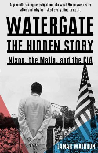 Watergate: The Hidden History: Nixon, The Mafia, and The CIA