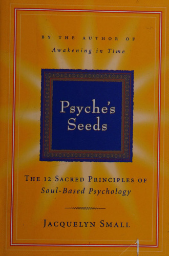 Psyche's Seeds: The Twelve Sacred Principles of Soul-Based Psychology