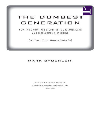The Dumbest Generation: How the Digital Age Stupefies Young Americans and Jeopardizes Our Future(Or, Don't Trust Anyone Under 30)