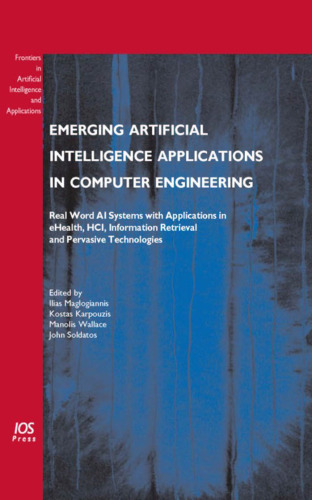 Emerging Artificial Intelligence Applications in Computer Engineering: Real Word AI Systems with Applications in eHealth, HCI, Information Retrieval and ... in Artificial Intelligence and Applications)