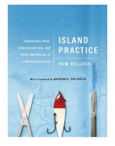 Island Practice: Cobblestone Rash, Underground Tom, and Other Adventures of a Nantucket Doctor