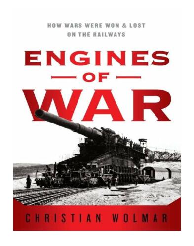 Engines of War: How Wars Were Won & Lost on the Railways