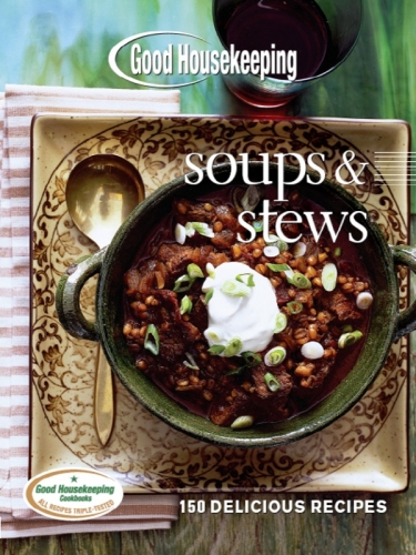 Good Housekeeping Soups & Stews: 150 Delicious Recipes