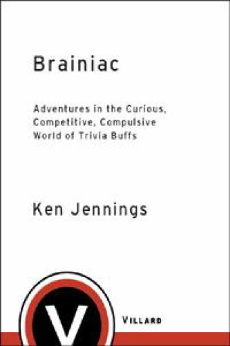 Brainiac: Adventures in the Curious, Competitive, Compulsive World of Trivia Buffs