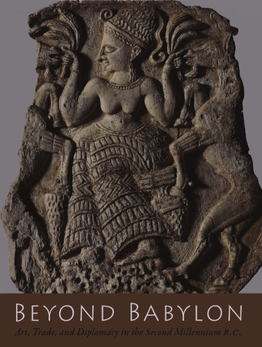Beyond Babylon: Art, Trade, and Diplomacy in the Second Millennium B.C.