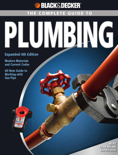 Black & Decker The Complete Guide to Plumbing: Expanded 4th Edition - Modern Materials and Current Codes - All New Guide to Working with Gas Pipe