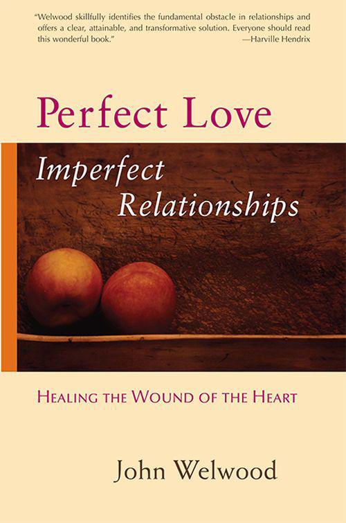 Perfect Love, Imperfect Relationships: Healing the Wound of the Heart