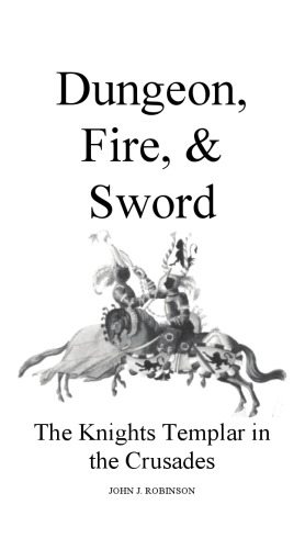 Dungeon, Fire and Sword: The Knights Templar in the Crusades