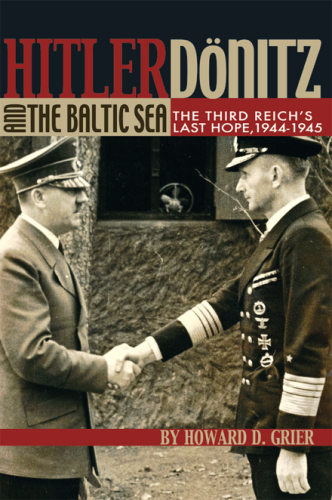 Hitler, Dönitz, and the Baltic Sea: The Third Reich’s Last Hope, 1944–1945