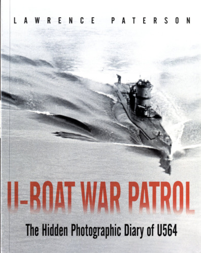 U-boat War Patrol: The Hidden Photographic Diary of U-564