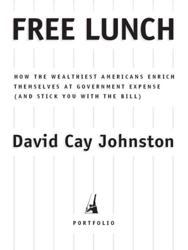 Free Lunch: How the Wealthiest Americans Enrich Themselves at Government Expense (and Stick You with the Bill)