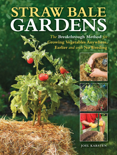 Straw Bale Gardens: The Breakthrough Method for Growing Vegetables Anywhere, Earlier and with No Weeding