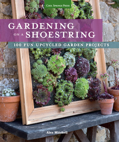 Gardening on a Shoestring: 100 Fun Upcycled Garden Projects