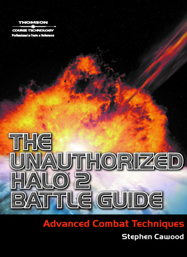 The Unauthorized Halo 2 Battle Guide: Advanced Combat Techniques