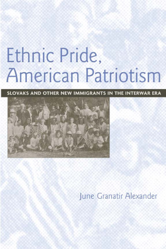 Ethnic Pride, American Patriotism: Slovaks And Other New Immigrants In The Interwar Era