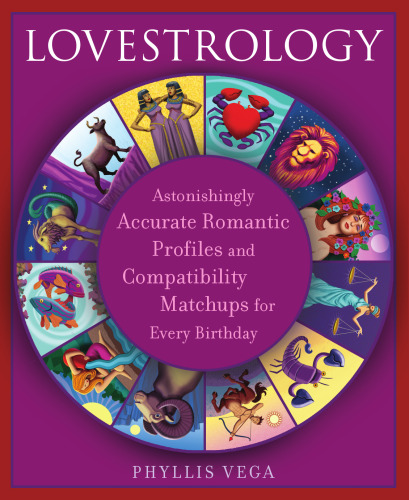 Lovestrology: Astonishingly Accurate Romantic Profiles and Compatibility Matchups for Every Birthday