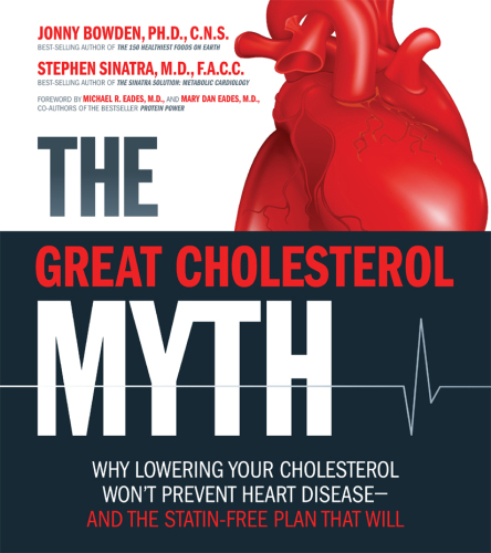 The Great Cholesterol Myth: Why Lowering Your Cholesterol Won't Prevent Heart Disease-and the Statin-Free Plan That Will