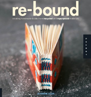 Re-Bound Creating Handmade Books from Recycled and Repurposed Materials