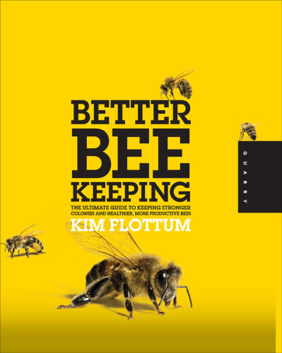 Better Beekeeping: The Ultimate Guide to Keeping Stronger Colonies and Healthier, More Productive Bees
