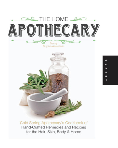 The home apothecary: cold spring apothecary's cookbook of hand-crafted remedies & recipes for the hair, skin, body, and home