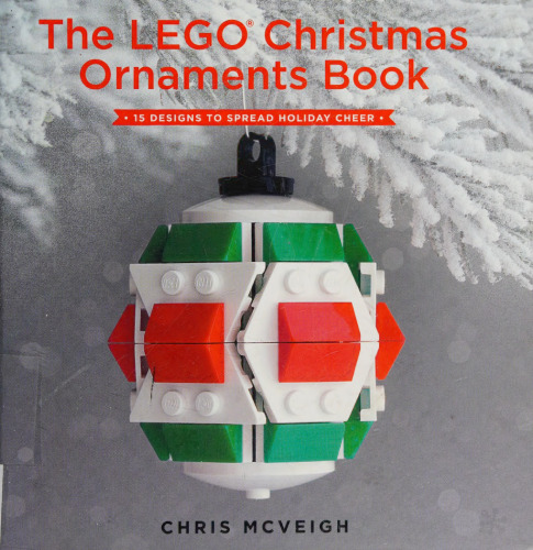 The LEGO Christmas Ornaments Book: 15 Designs to Spread Holiday Cheer