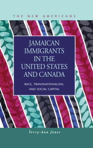 Jamaican Immigrants in the United States and Canada: Race, Transnationalism, and Social Capital (The New Americans: Recent Immigration and American Society)