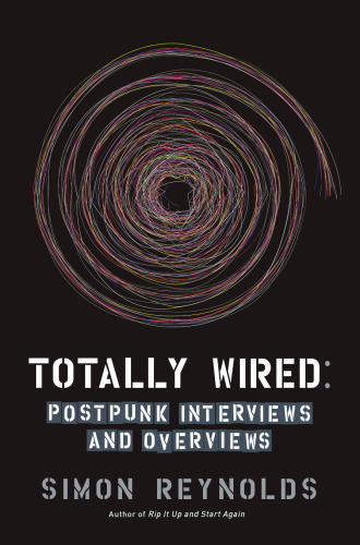 Totally Wired: Postpunk Interviews and Overviews