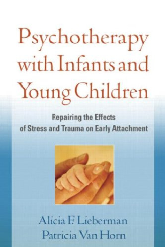 Psychotherapy with Infants and Young Children: Repairing the Effects of Stress and Trauma on Early Attachment