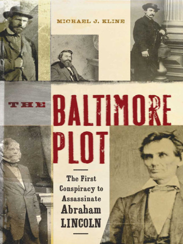 The Baltimore plot: the first conspiracy to assassinate Abraham Lincoln