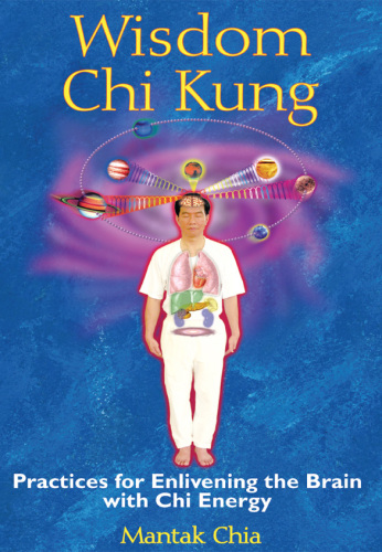 Wisdom Chi Kung: Practices for Enlivening the Brain with Chi Energy