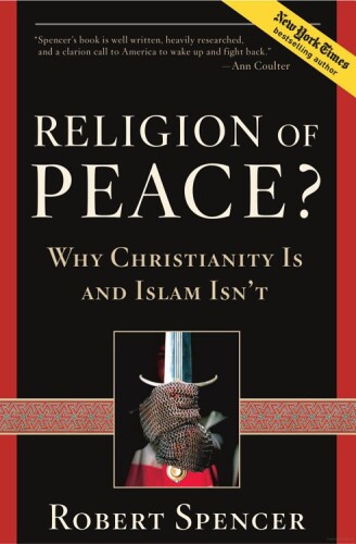 Religion of Peace?: Why Christianity Is and Islam Isn’t