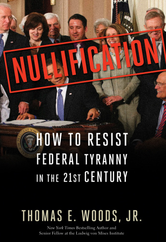 Nullification: How to Resist Federal Tyranny in the 21st Century