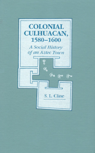 Colonial Culhuacan, 1580-1600: A Social History of an Aztec Town