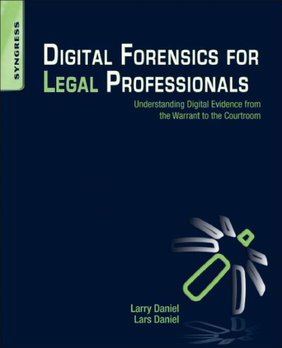 Digital Forensics for Legal Professionals: Understanding Digital Evidence From The Warrant To The Courtroom