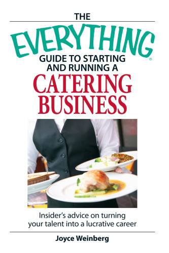 Everything Guide to Starting and Running a Catering Business: Insider's advice on turning your talent into a Career