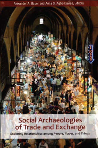 Social Archaeologies of Trade and Exchange: Exploring Relationships among People, Places, and Things