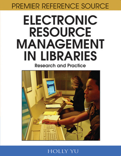 Electronic Resource Management in Libraries: Research and Practice (Premier Reference Source)